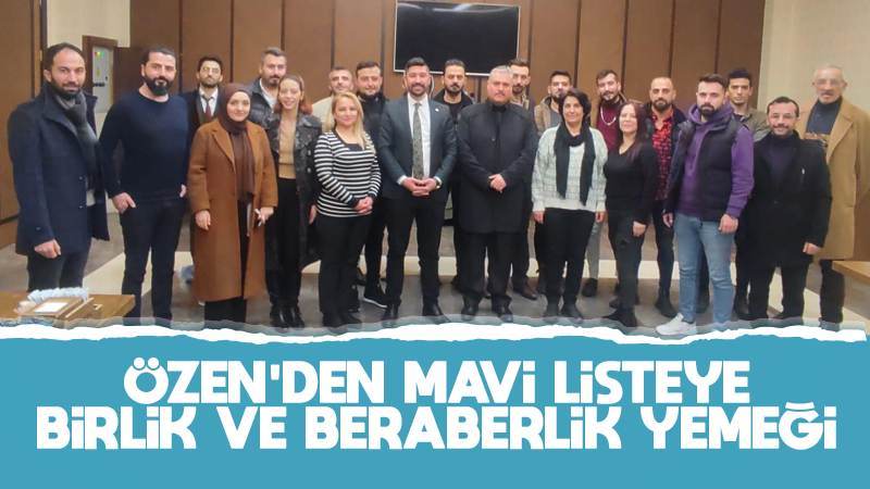 Özen’den mavi listeye birlik ve beraberlik yemeği